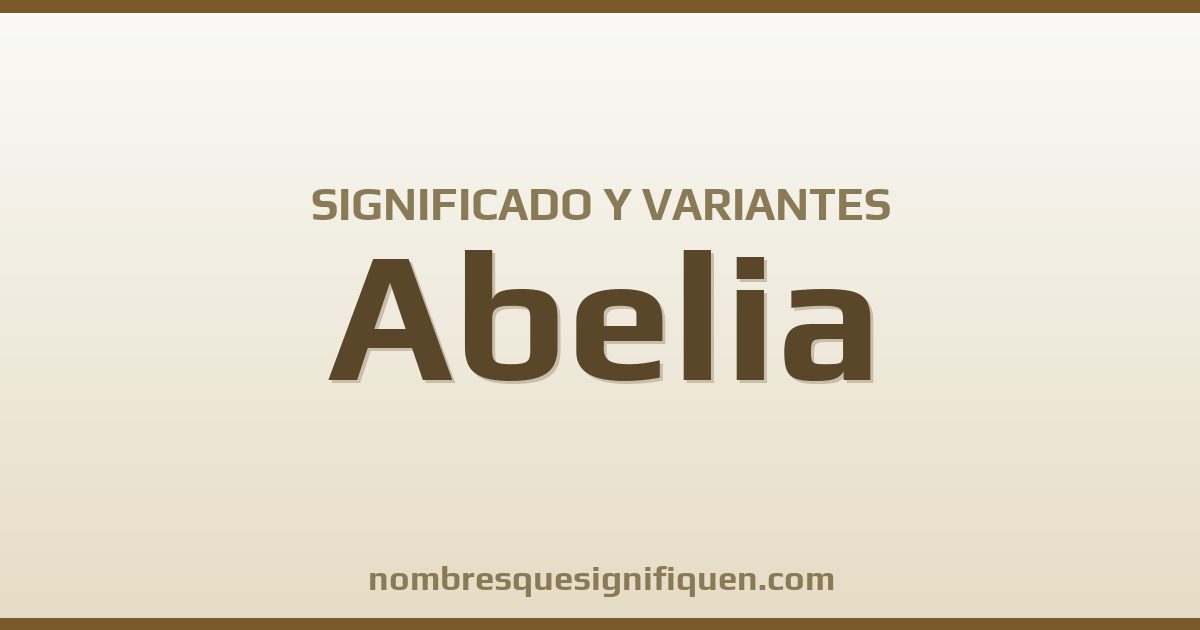 Significado del nombre Abelia y variantes