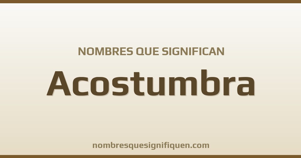 Nombres que significan acostumbra