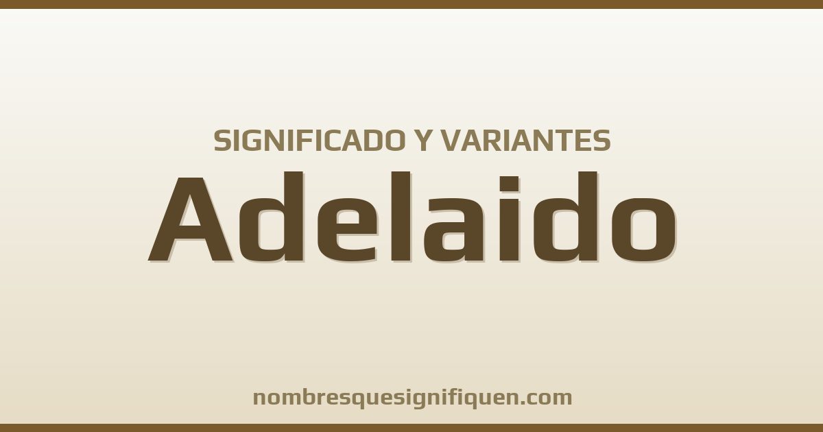 Significado del nombre Adelaido y variantes