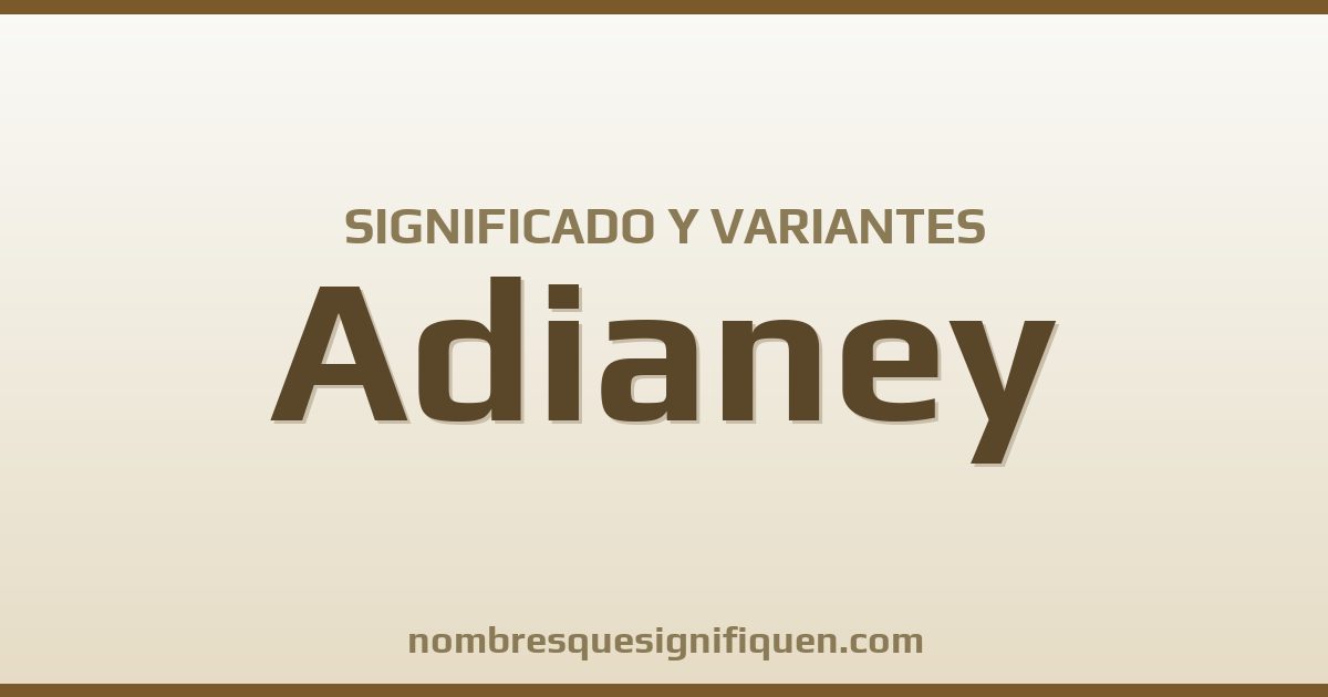 Significado del nombre Adianey y variantes