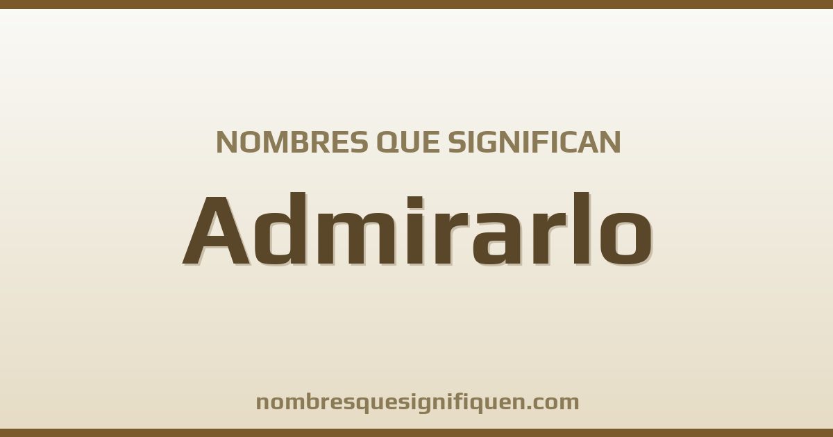 Nombres que significan admirarlo