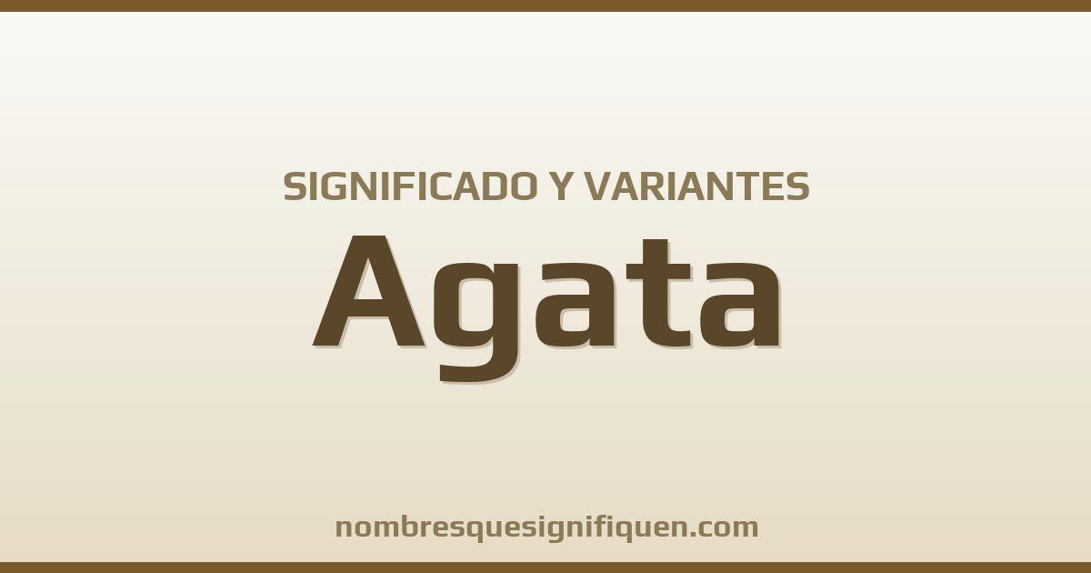 Significado del nombre Agata y variantes