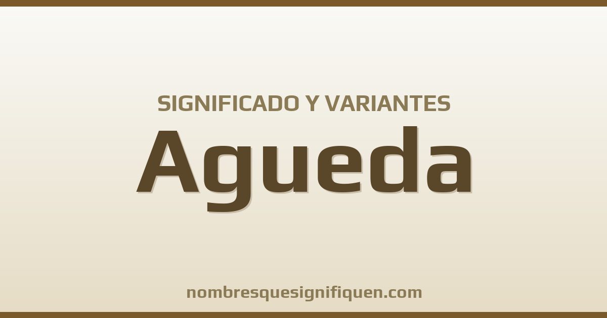 Significado del nombre Agueda y variantes