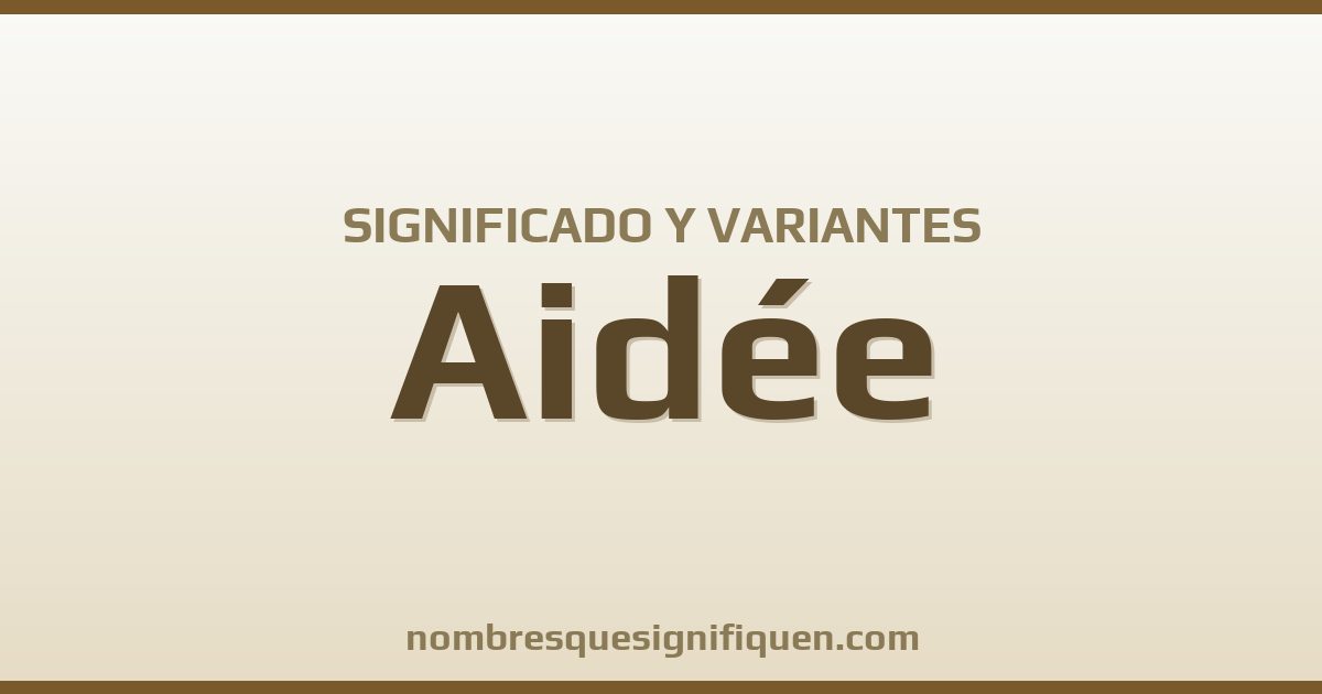 Significado del nombre Aidée y variantes