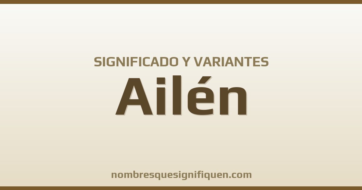 Significado del nombre Ailén y variantes