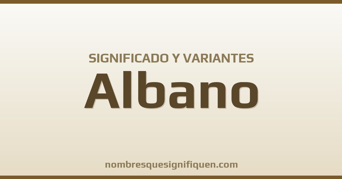 Significado del nombre Albano y variantes