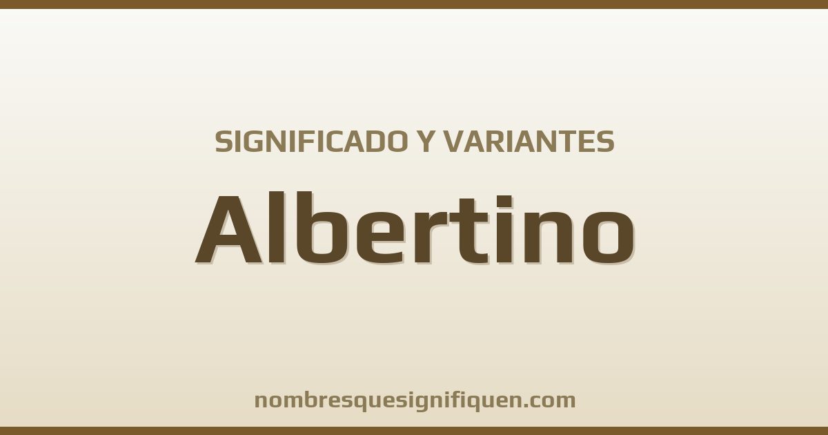 Significado del nombre Albertino y variantes