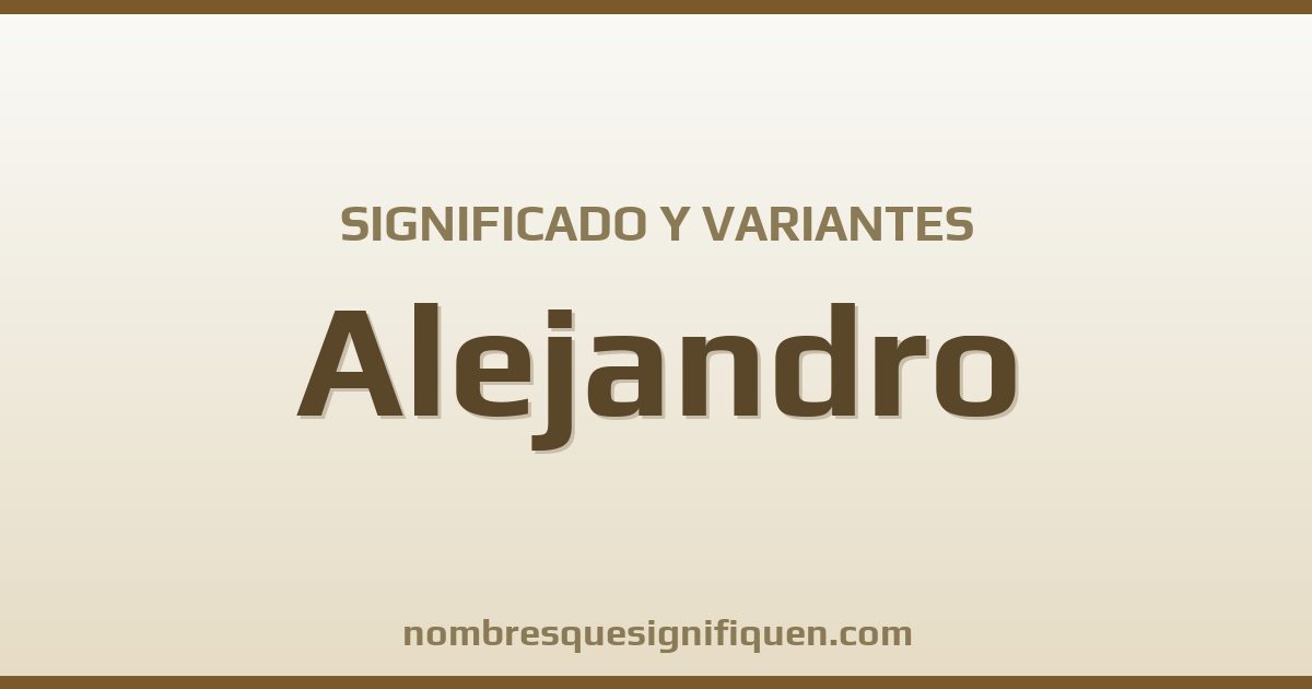 Significado del nombre Alejandro y variantes