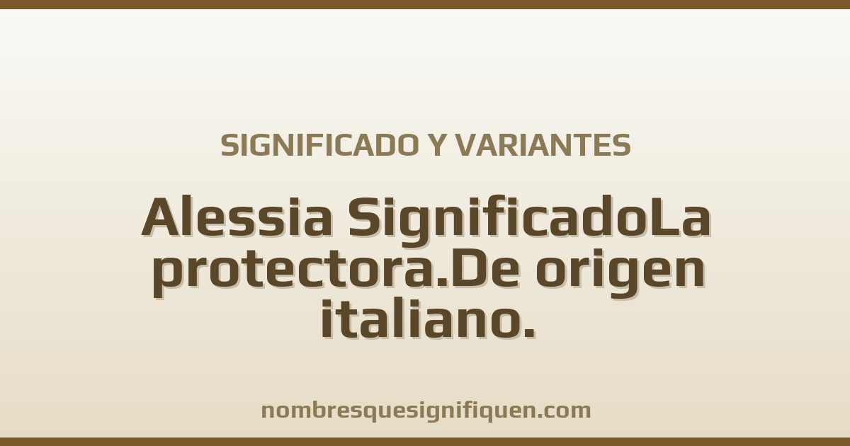 Significado del nombre Alessia SignificadoLa protectora.De origen italiano. CaracterísticasTiene un gran sentido del humor y variantes