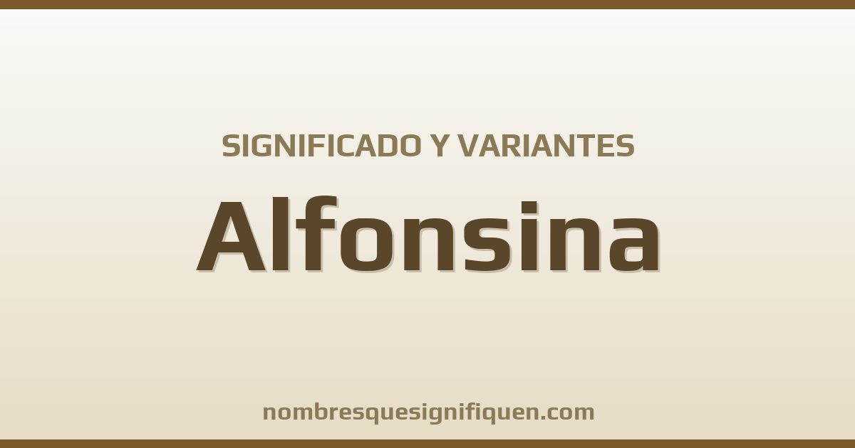 Significado del nombre Alfonsina y variantes