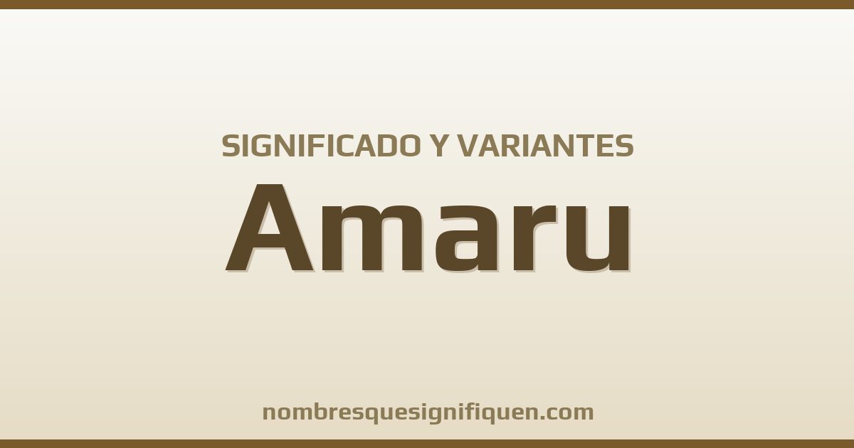 Significado del nombre Amaru y variantes