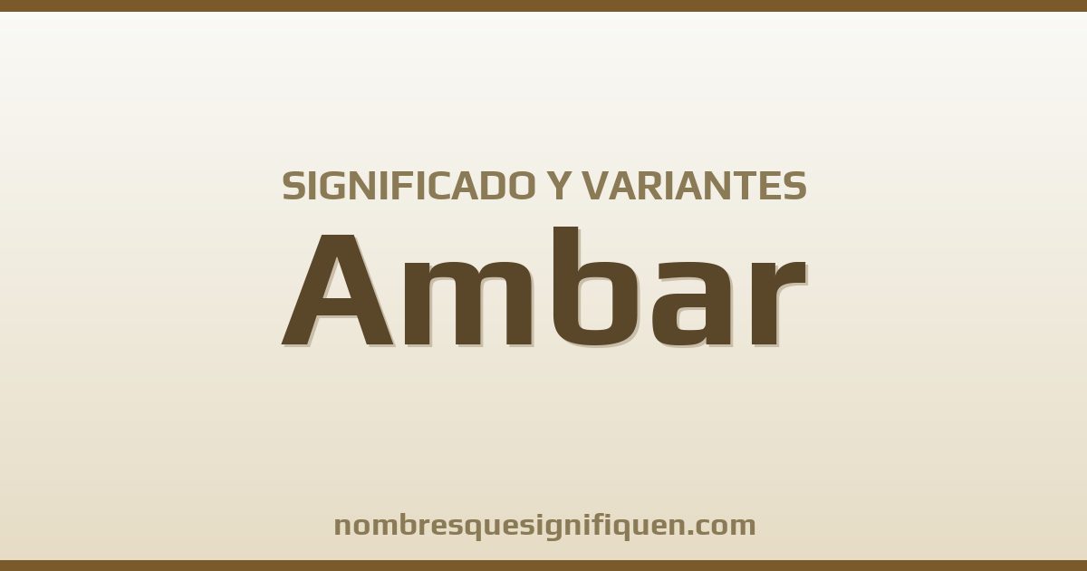 Significado del nombre Ambar y variantes