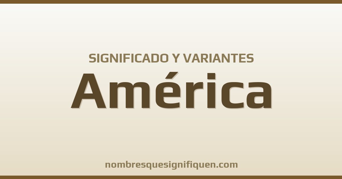 Significado del nombre América y variantes
