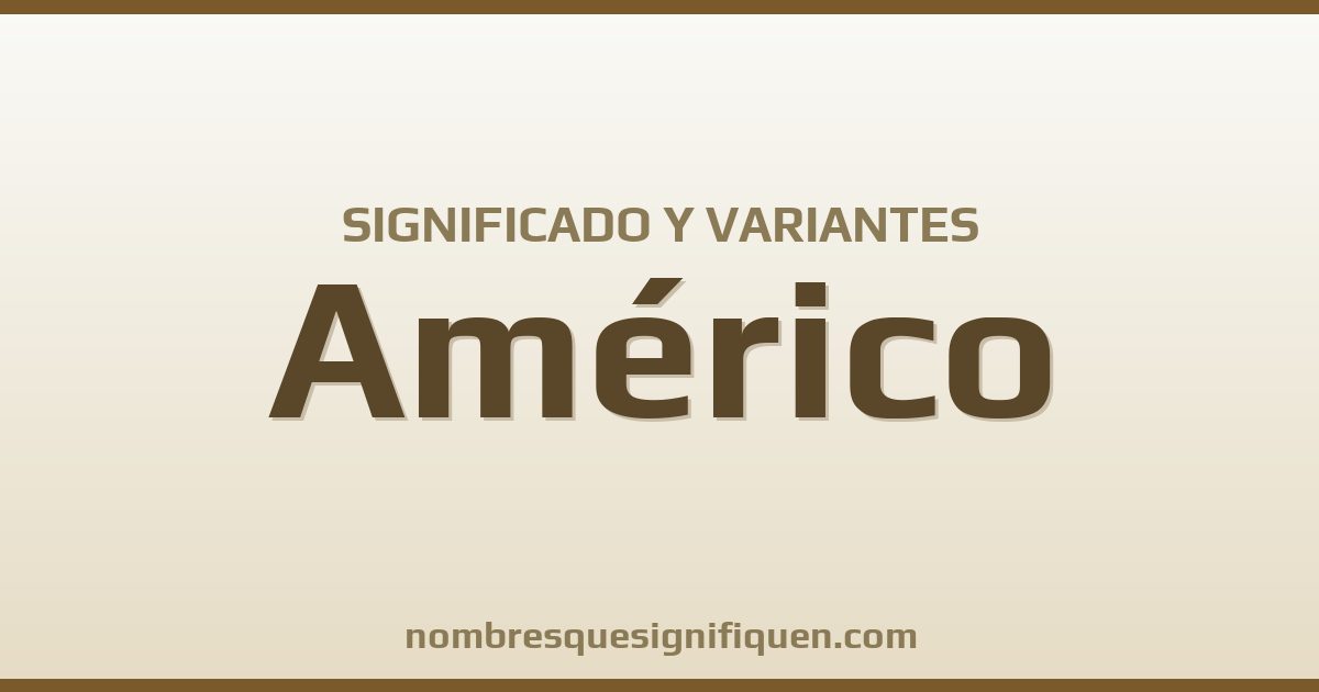 Significado del nombre Américo y variantes