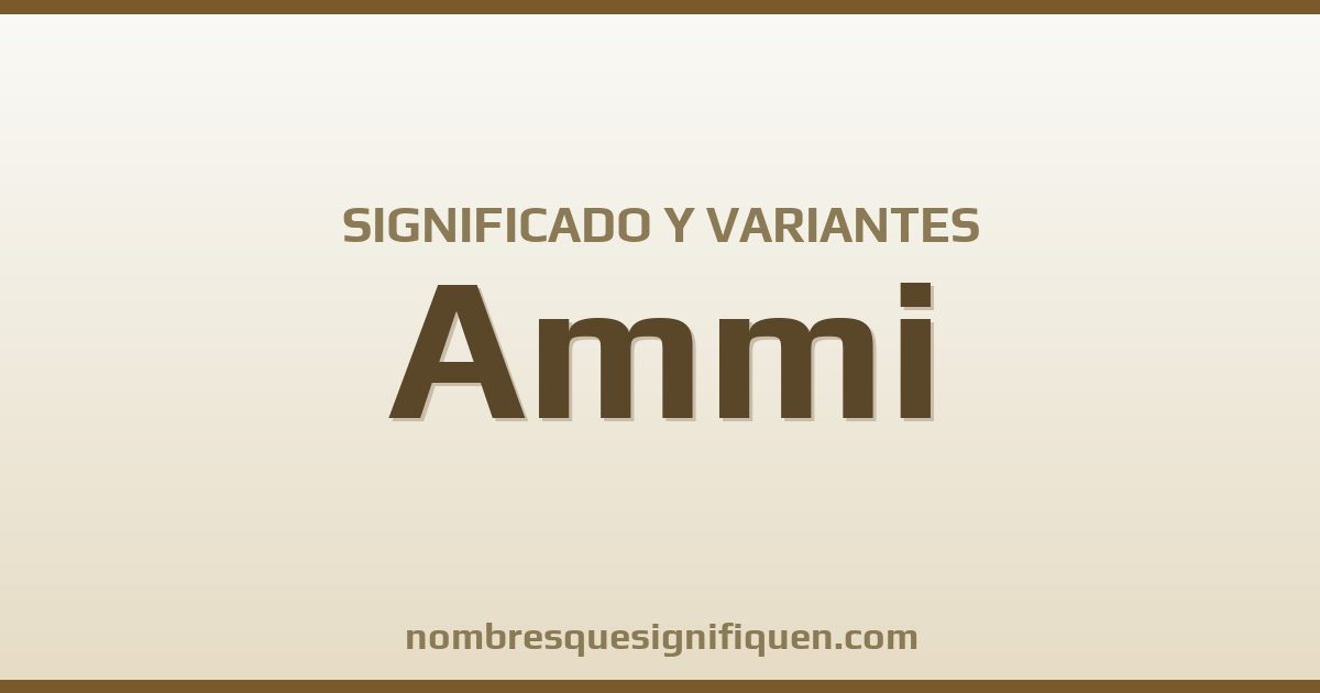 Significado del nombre Ammi y variantes