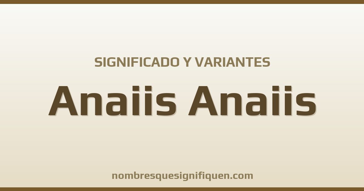 Significado del nombre Anaiis Anaiis y variantes