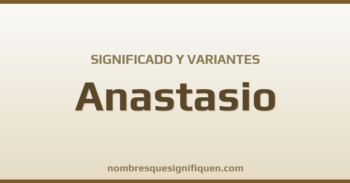 Significado del nombre Anastasio y variantes