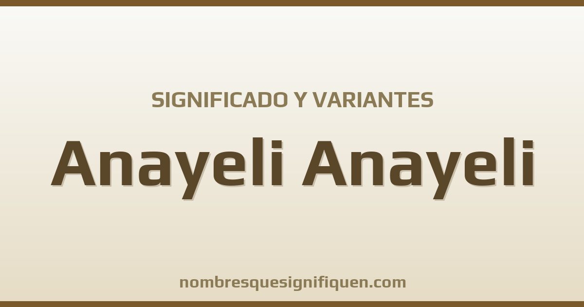Significado del nombre Anayeli Anayeli y variantes