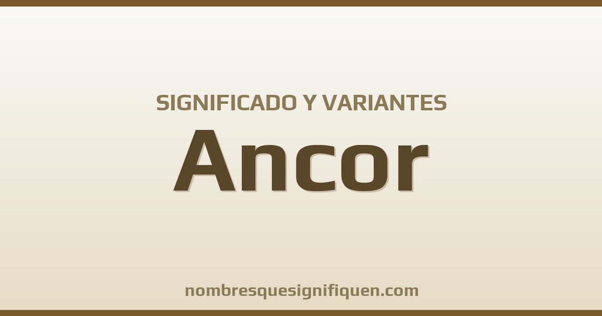 Significado del nombre Ancor y variantes