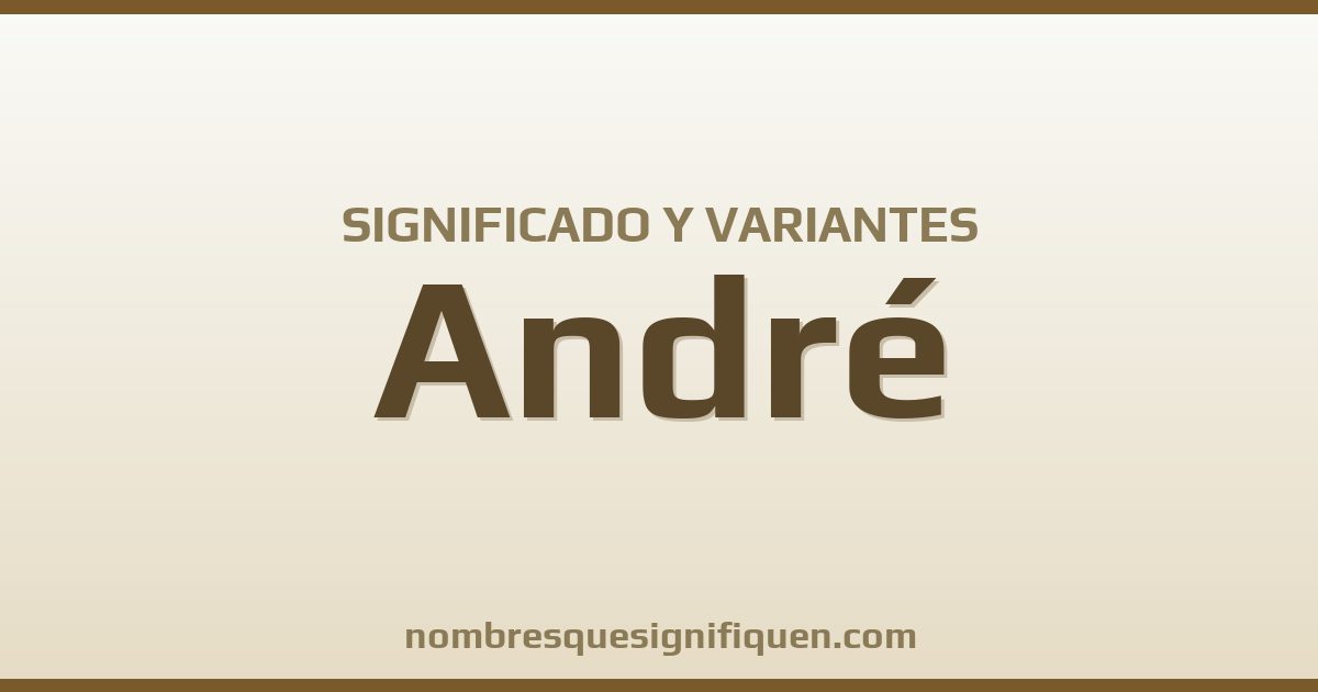 Significado del nombre André y variantes