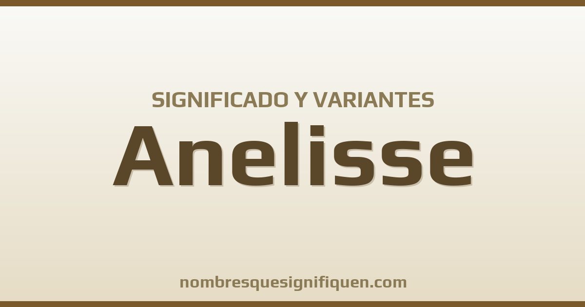 Significado del nombre Anelisse y variantes