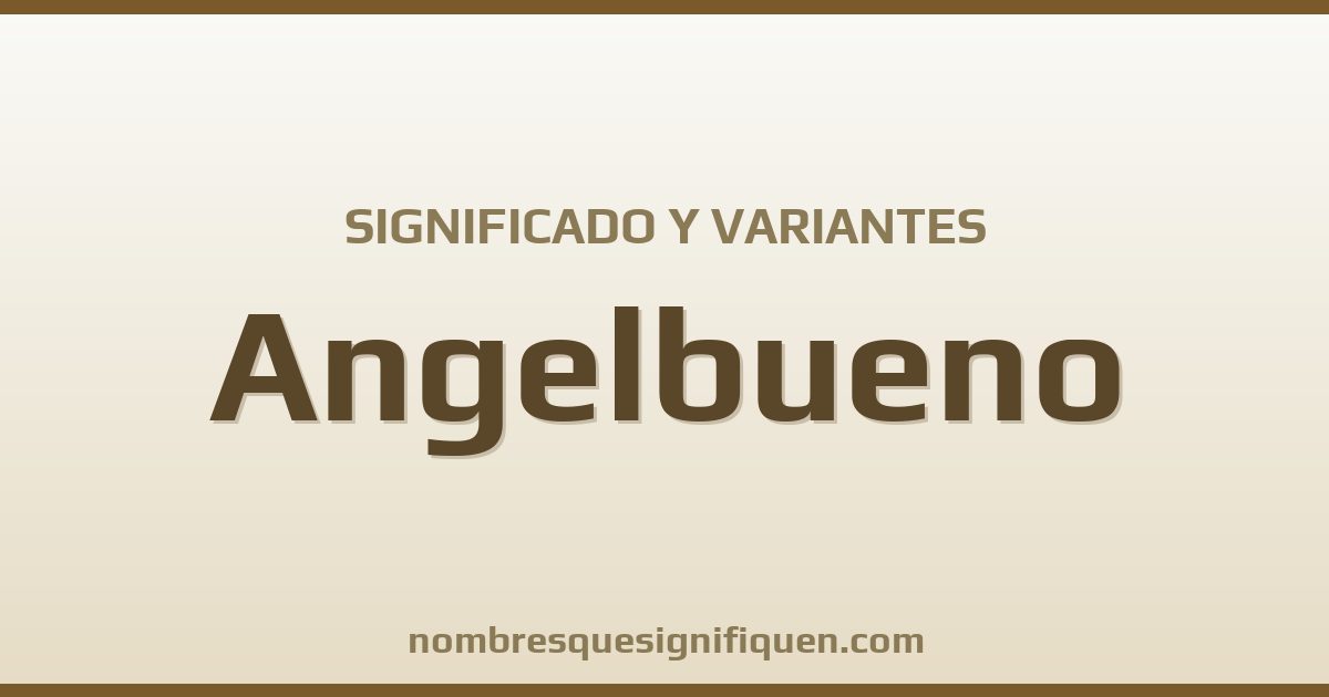 Significado del nombre Angelbueno y variantes