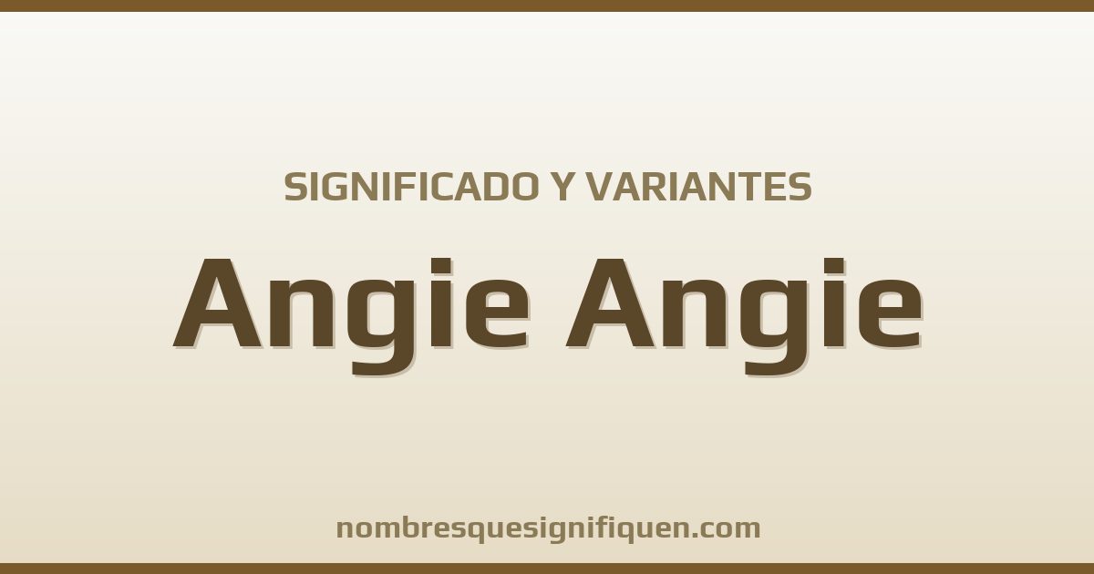 Significado del nombre Angie Angie y variantes