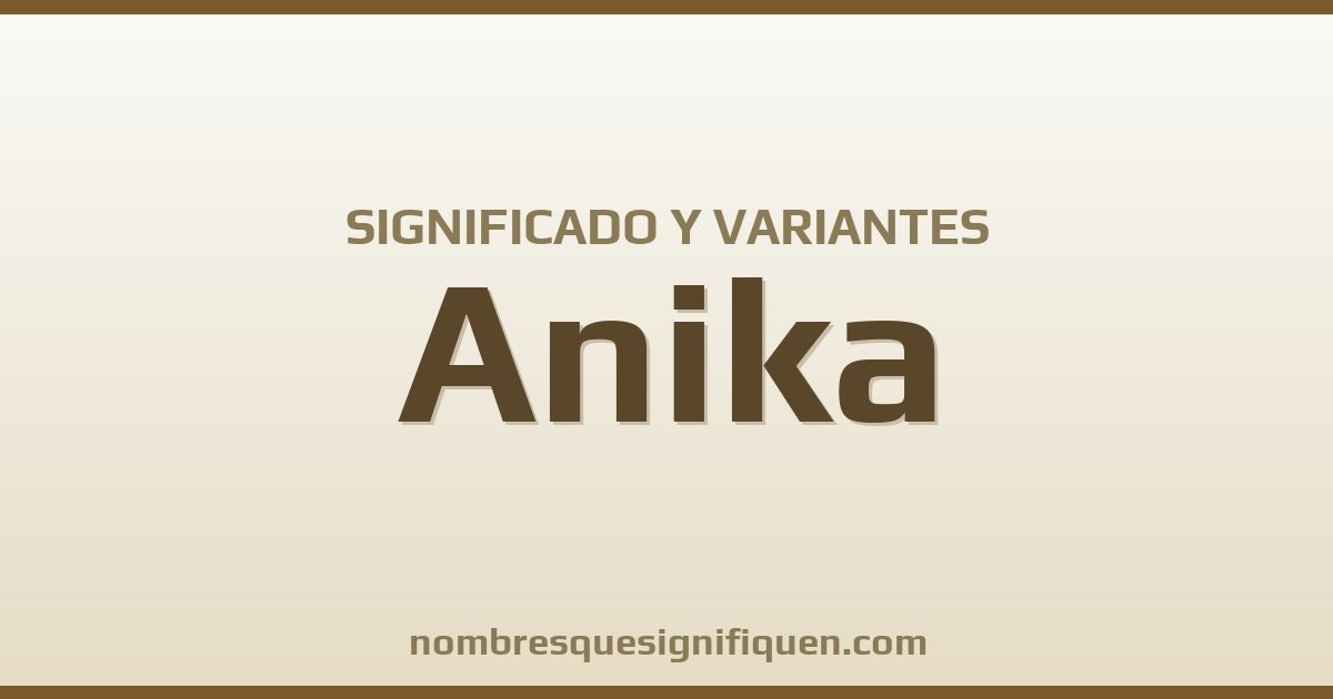 Significado del nombre Anika y variantes