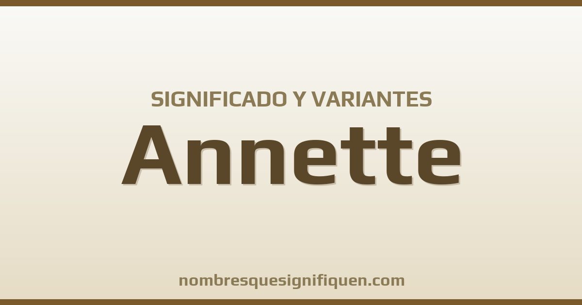 Significado del nombre Annette y variantes