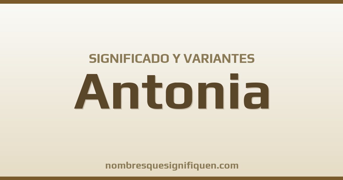 Significado del nombre Antonia y variantes