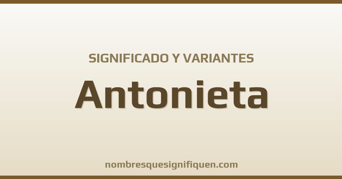 Significado del nombre Antonieta y variantes