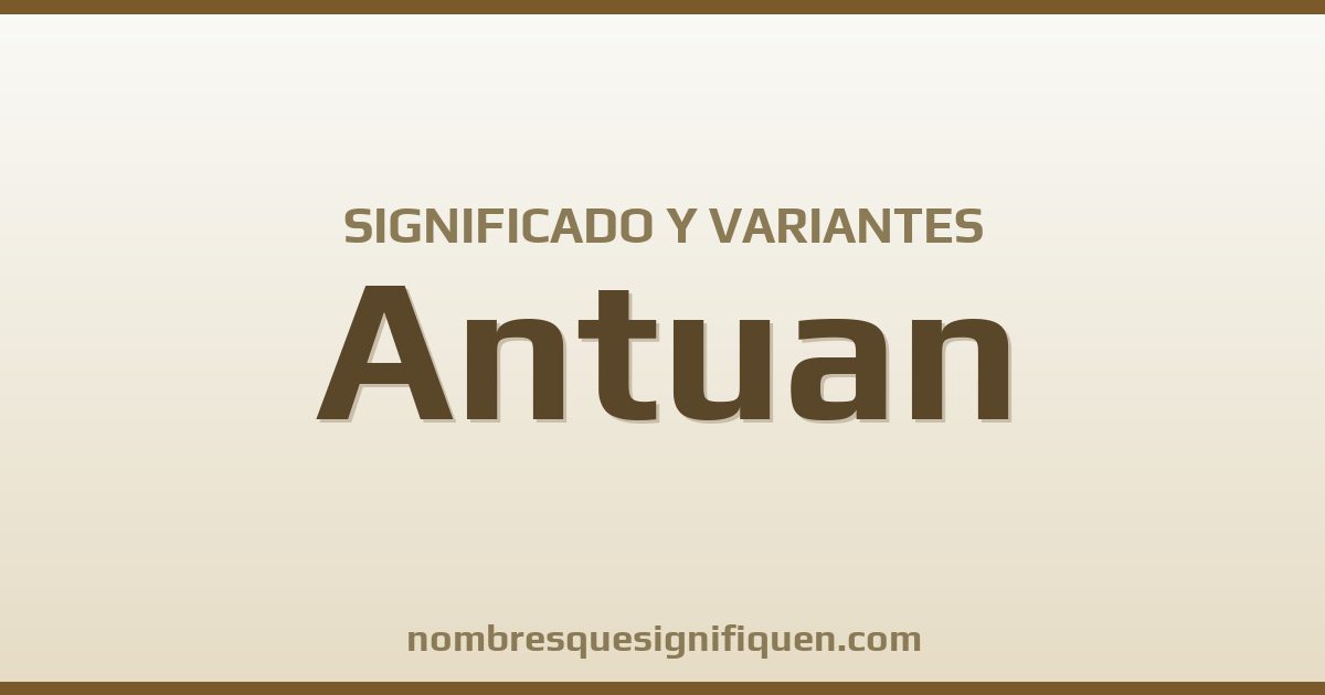 Significado del nombre Antuan y variantes