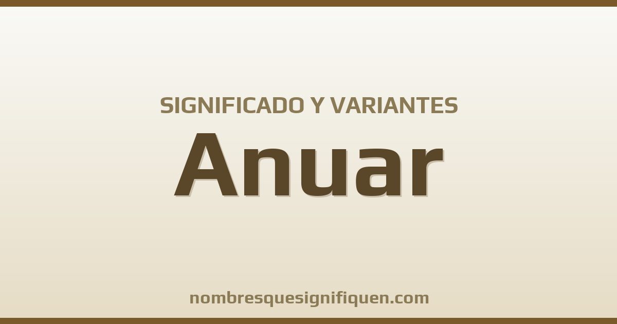 Significado del nombre Anuar y variantes