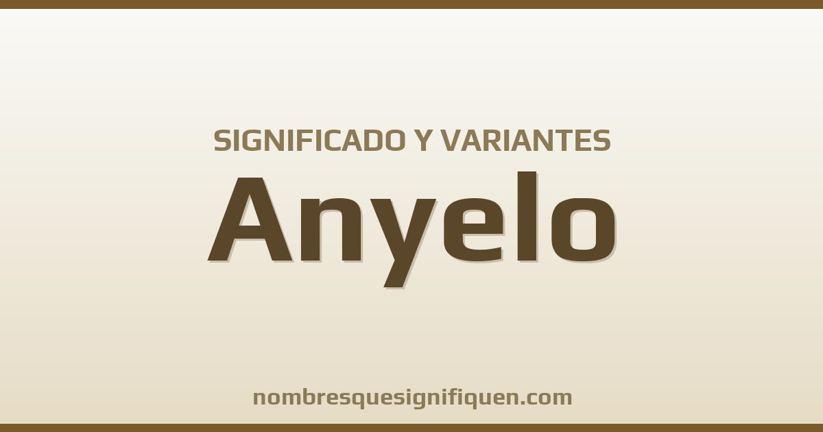 Significado del nombre Anyelo y variantes