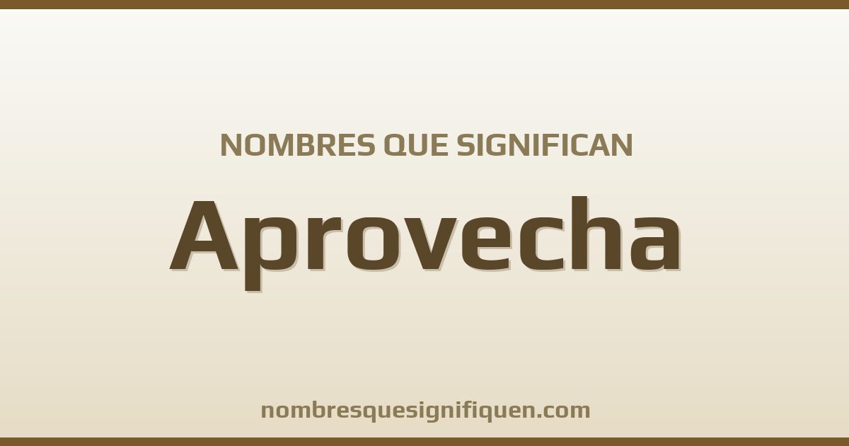 Nombres que significan aprovecha