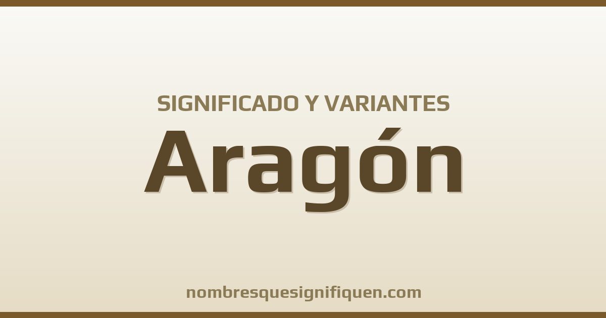 Significado del nombre Aragón y variantes