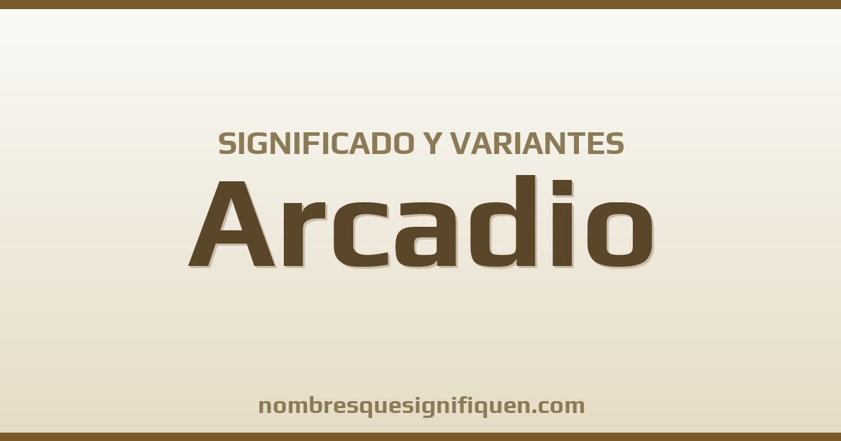 Significado del nombre Arcadio y variantes