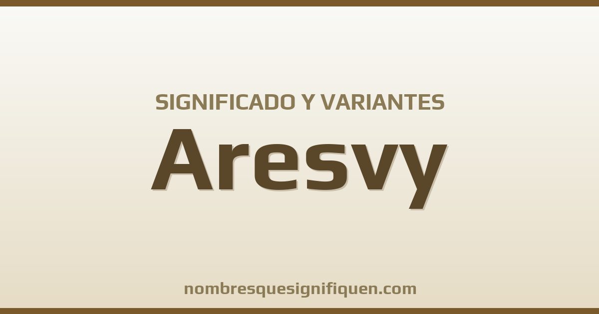 Significado del nombre Aresvy y variantes
