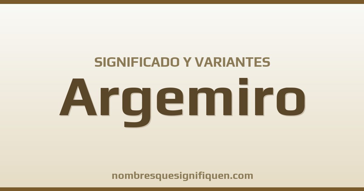 Significado del nombre Argemiro y variantes