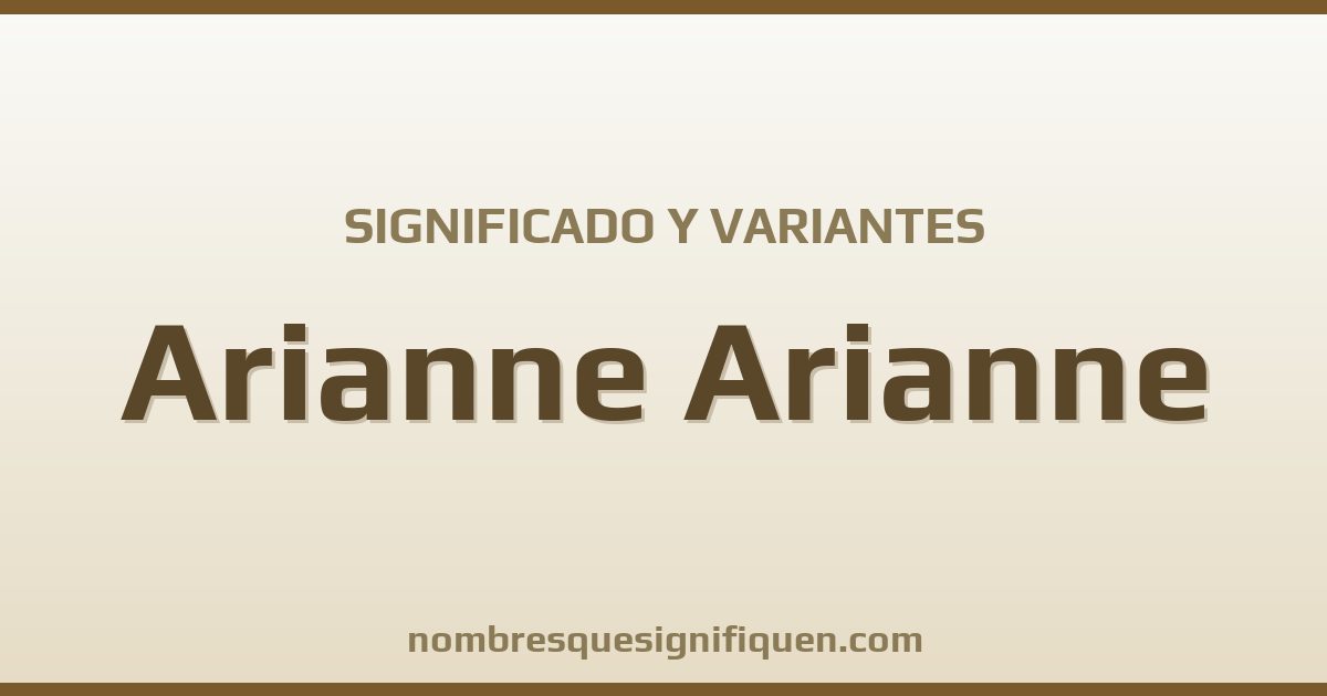 Significado del nombre Arianne Arianne y variantes