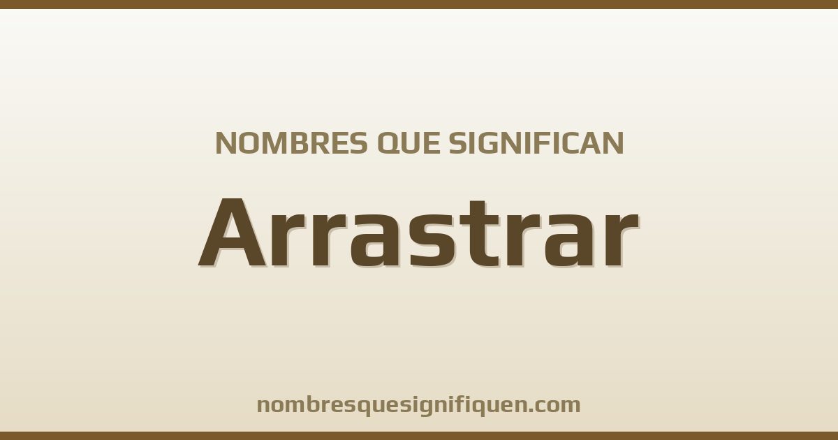 Nombres que significan arrastrar