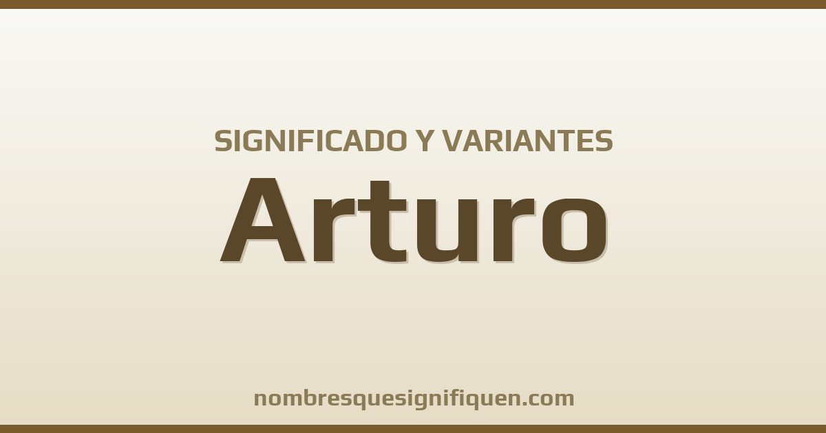 Significado del nombre Arturo y variantes