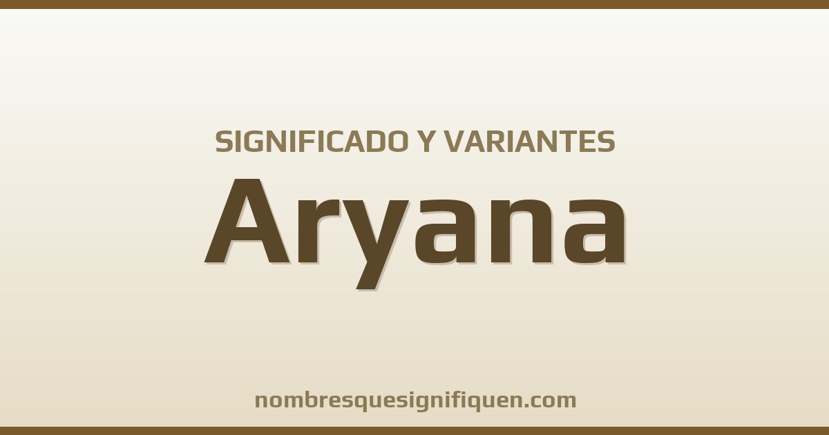 Significado del nombre Aryana y variantes