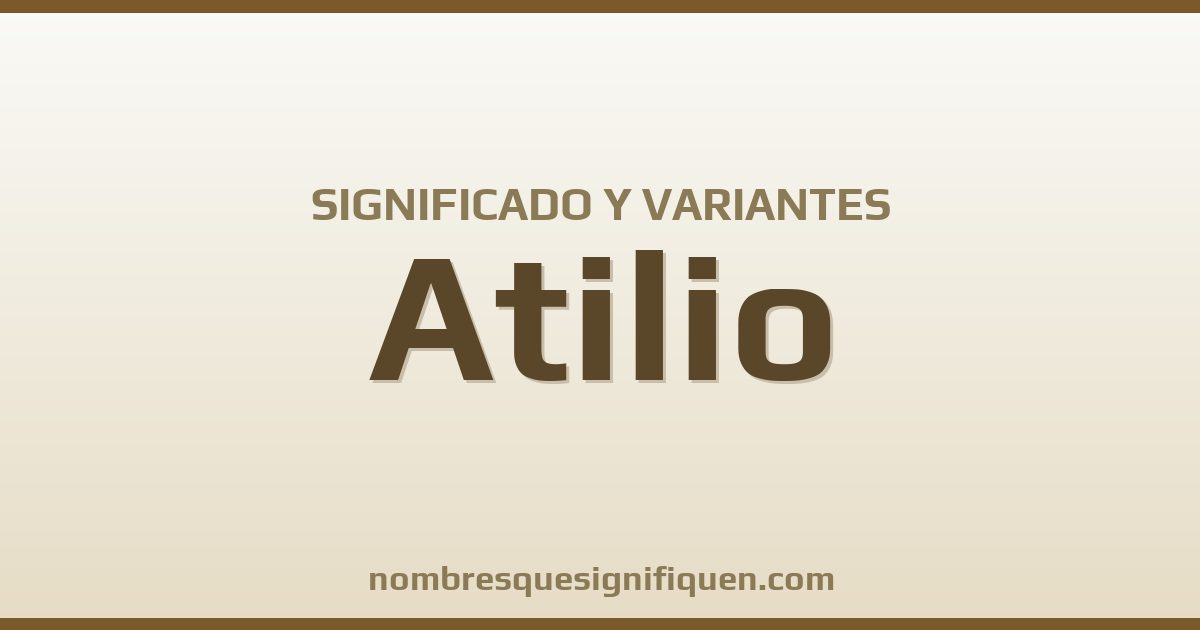Significado del nombre Atilio y variantes