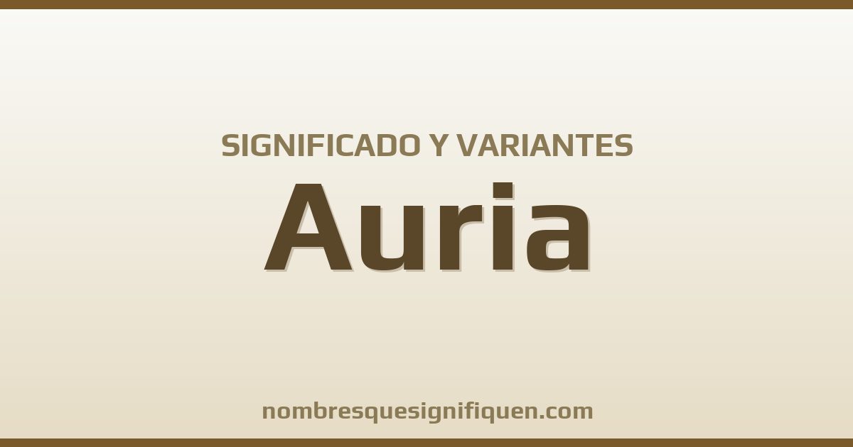 Significado del nombre Auria y variantes