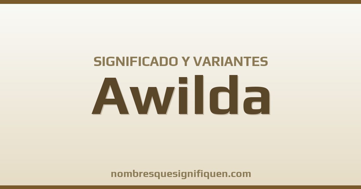 Significado del nombre Awilda y variantes