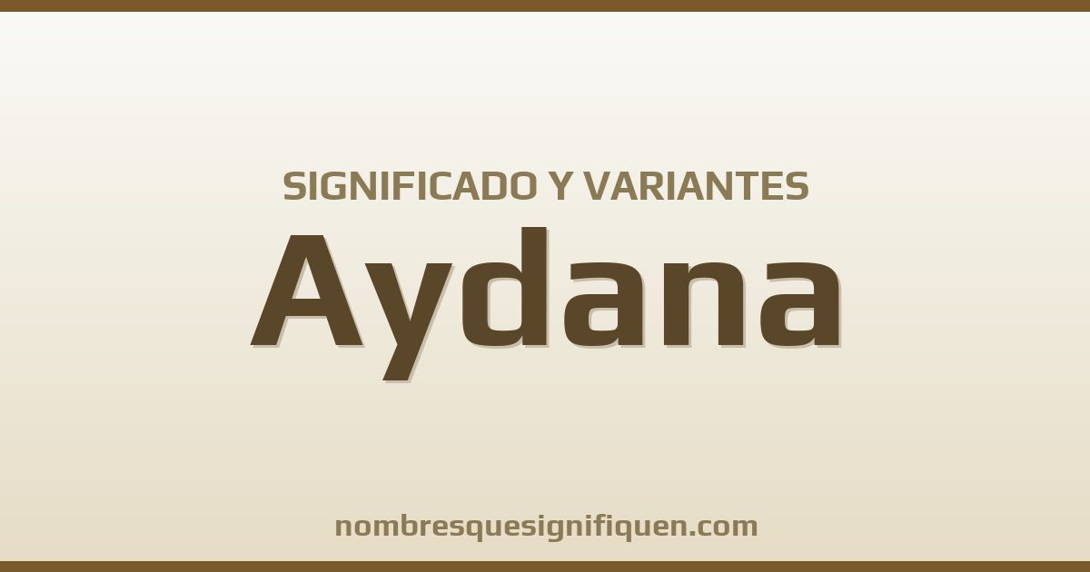 Significado del nombre Aydana y variantes