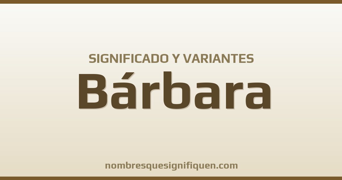 Significado del nombre Bárbara y variantes