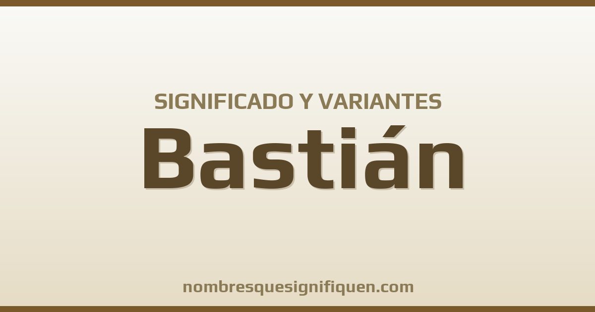 Significado del nombre Bastián y variantes