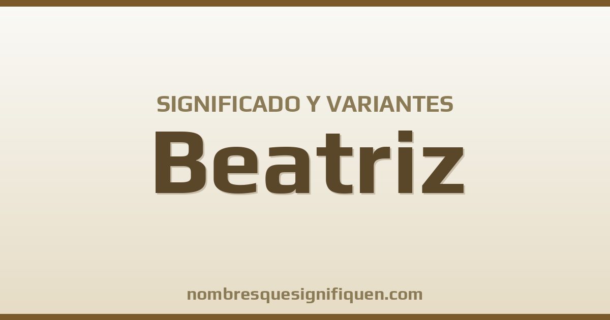 Significado del nombre Beatriz y variantes